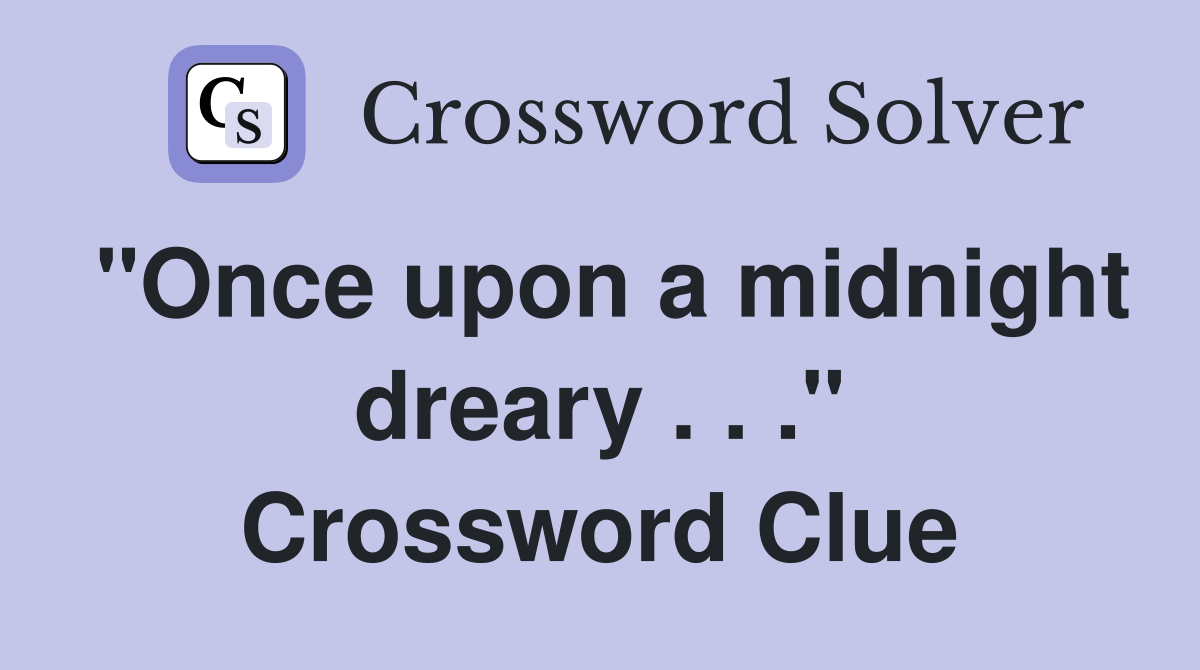 "Once upon a midnight dreary . . ." Crossword Clue