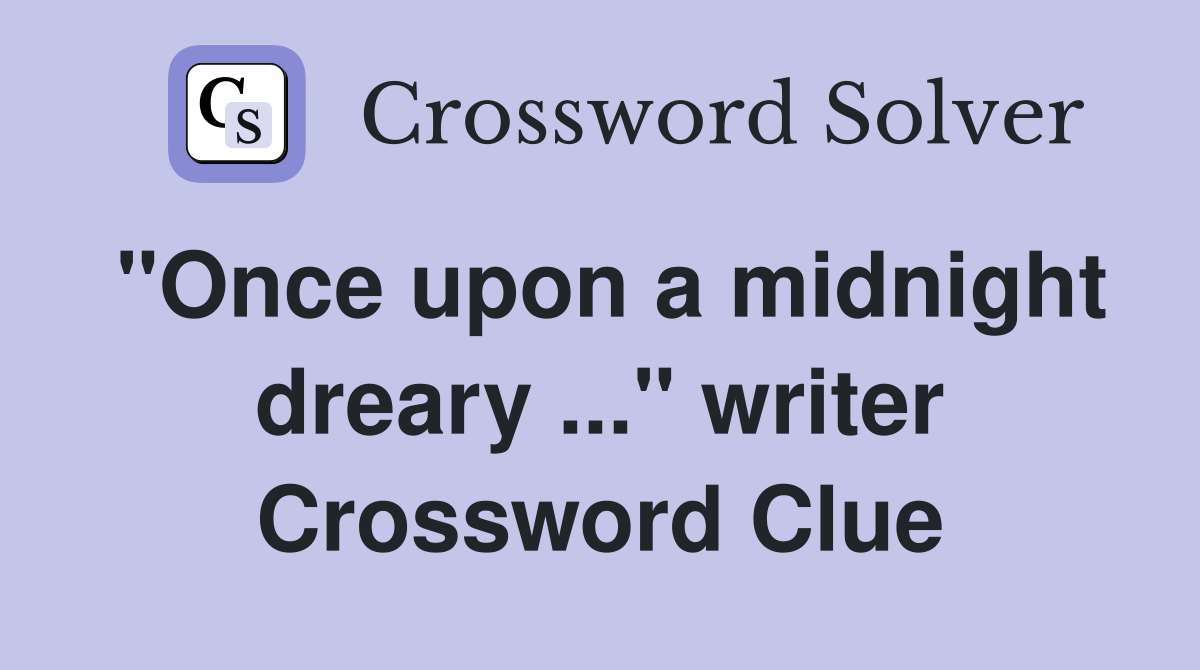 "Once upon a midnight dreary ..." writer Crossword Clue