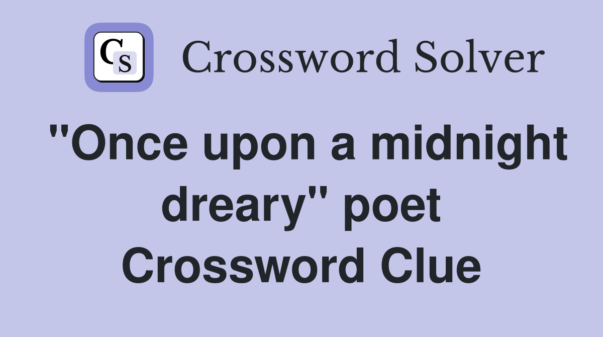 "Once upon a midnight dreary" poet Crossword Clue