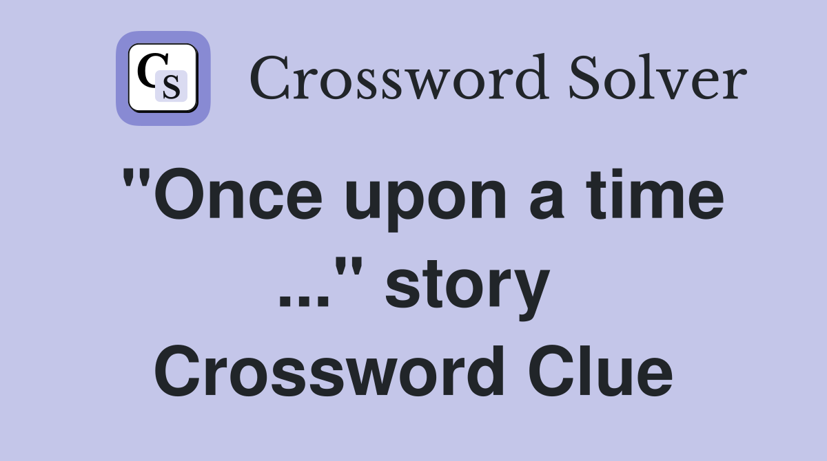 "Once upon a time ..." story Crossword Clue