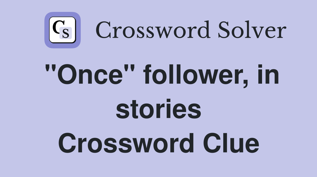 "Once" follower, in stories Crossword Clue