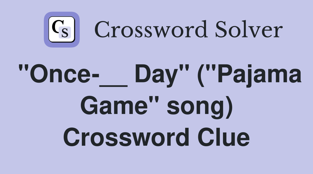 "Once-__ Day" ("Pajama Game" song) Crossword Clue
