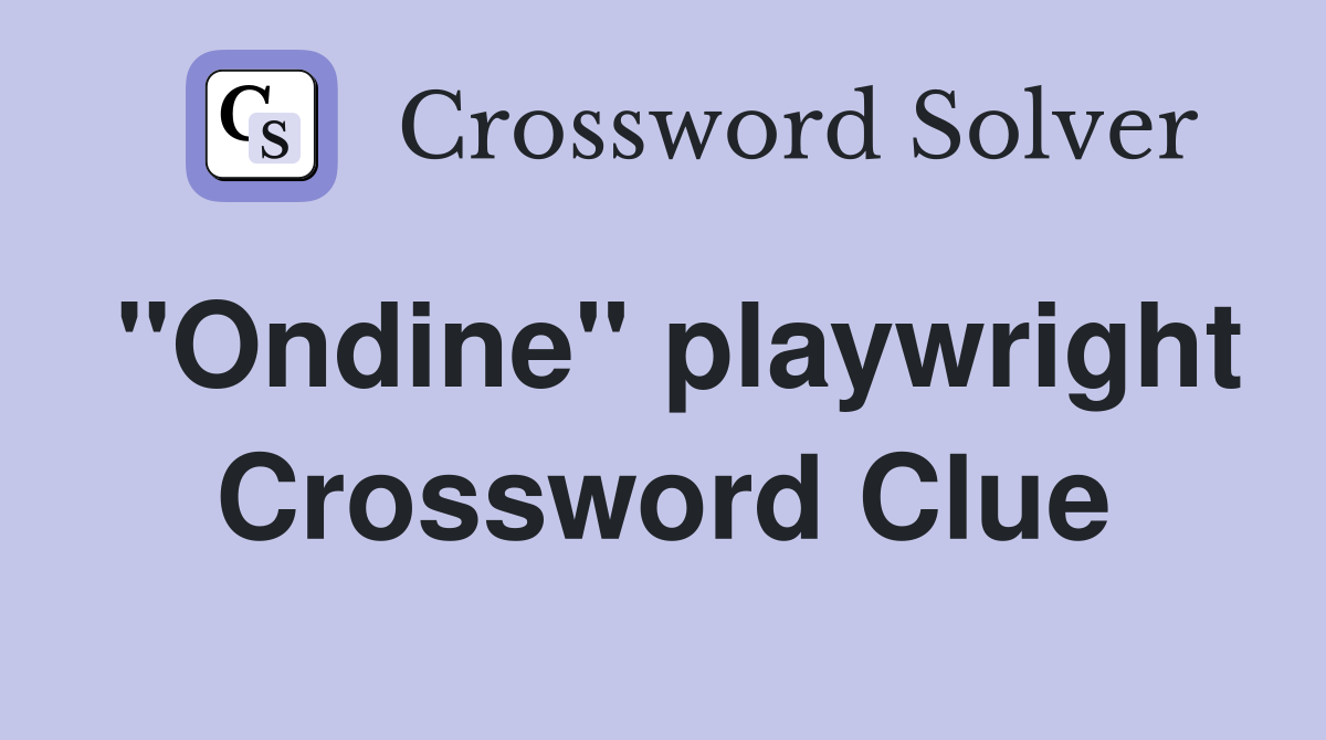 "Ondine" playwright Crossword Clue