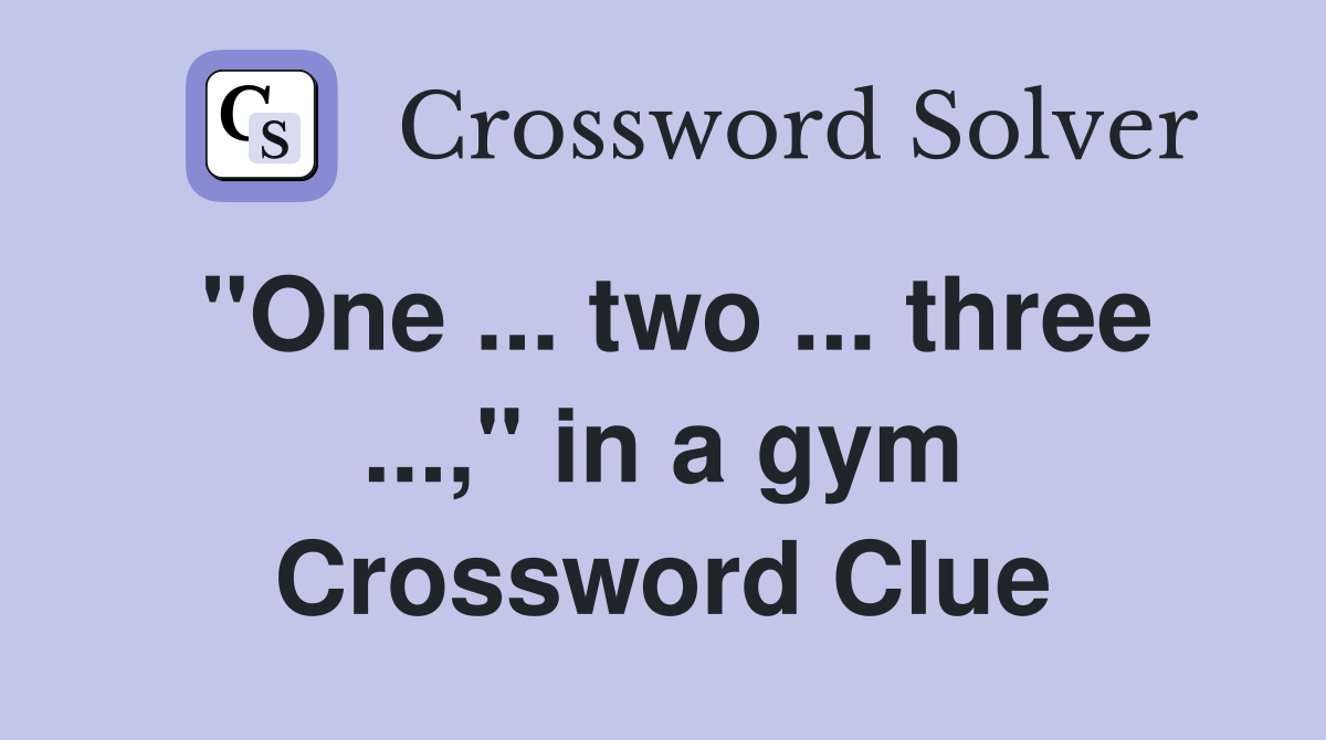 "One ... two ... three ...," in a gym Crossword Clue