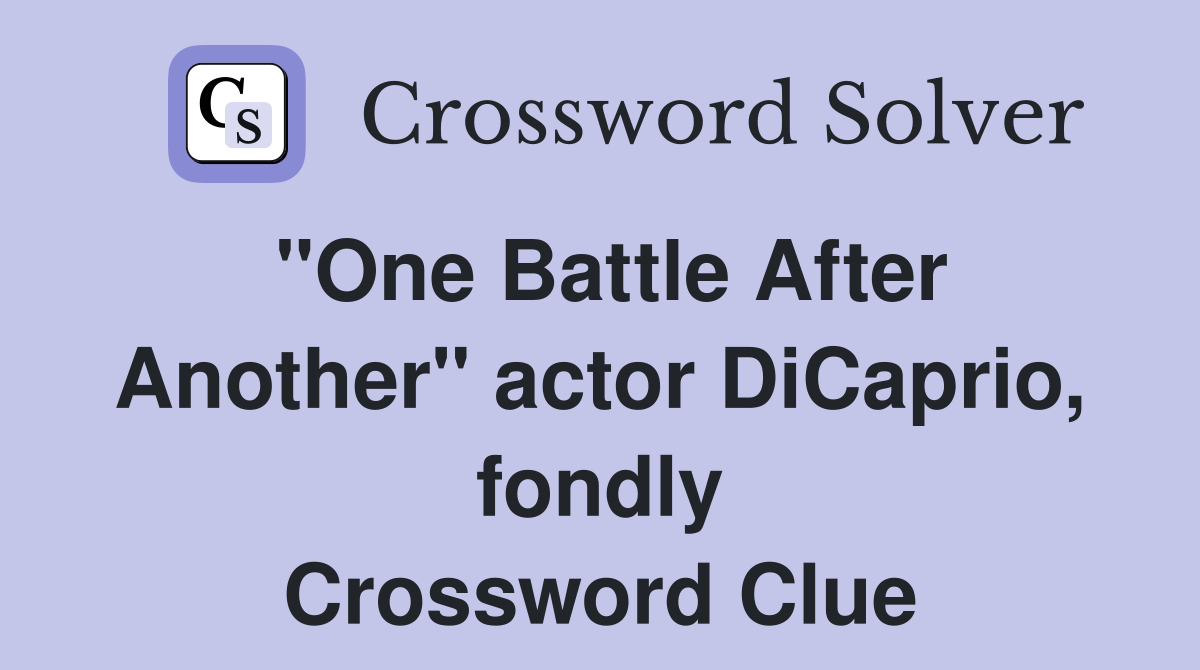 "One Battle After Another" actor DiCaprio, fondly Crossword Clue