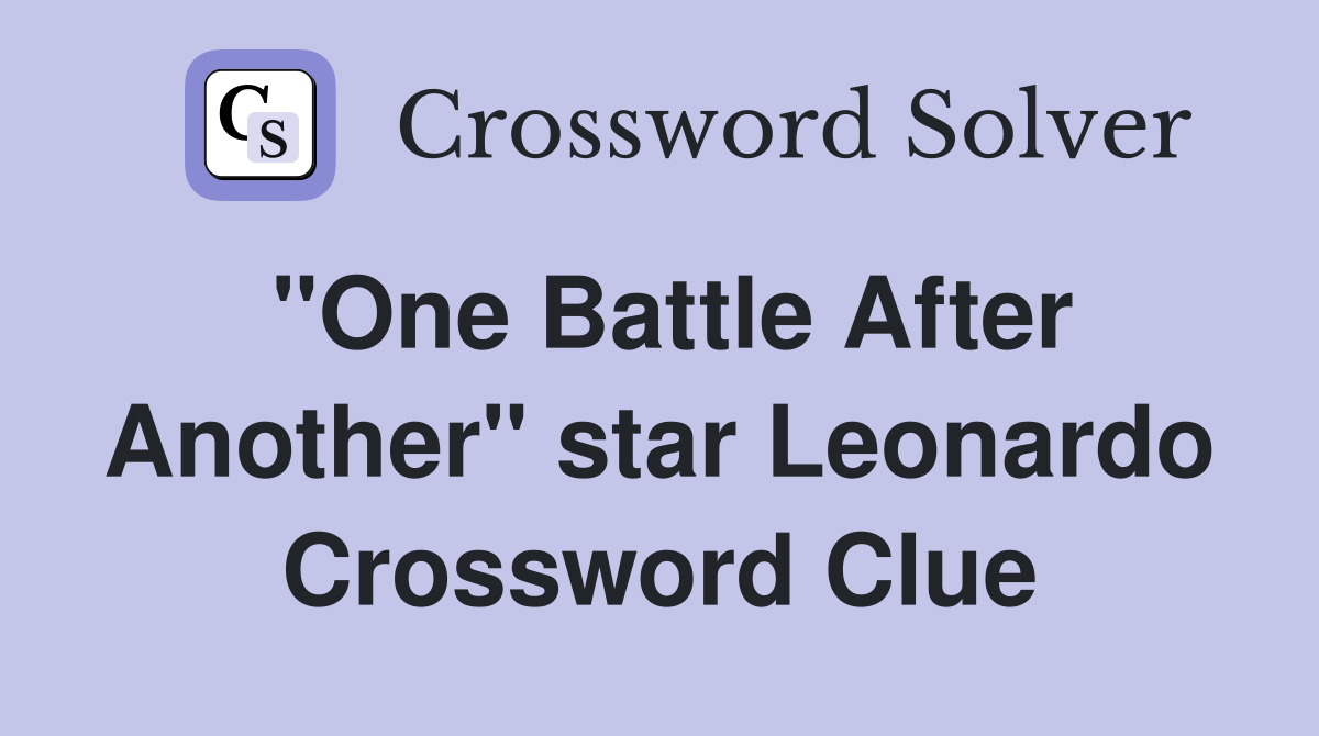 "One Battle After Another" star Leonardo Crossword Clue