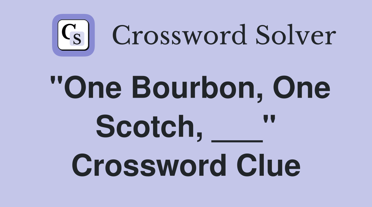 "One Bourbon, One Scotch, ___" Crossword Clue