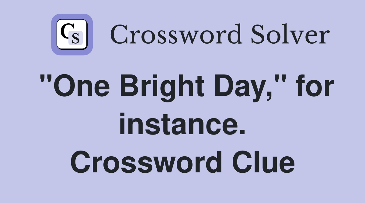 "One Bright Day," for instance. Crossword Clue