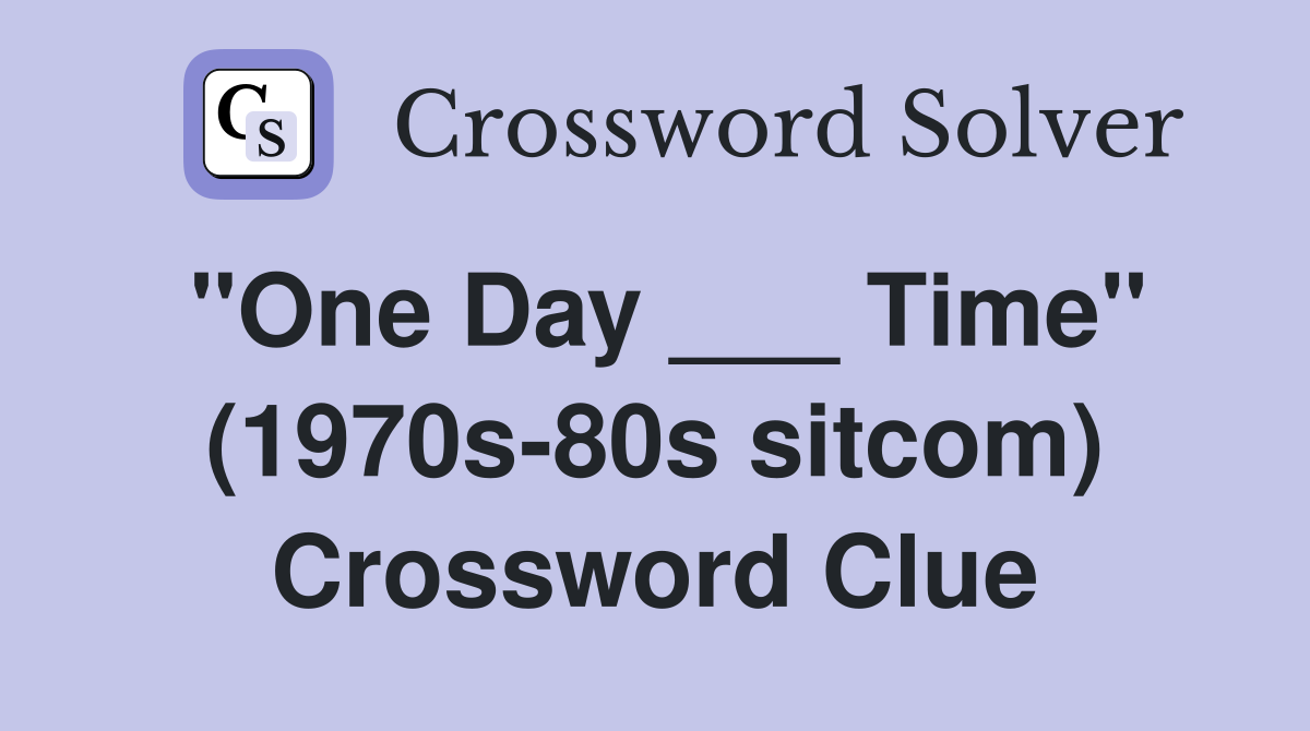 "One Day ___ Time" (1970s-80s sitcom) Crossword Clue