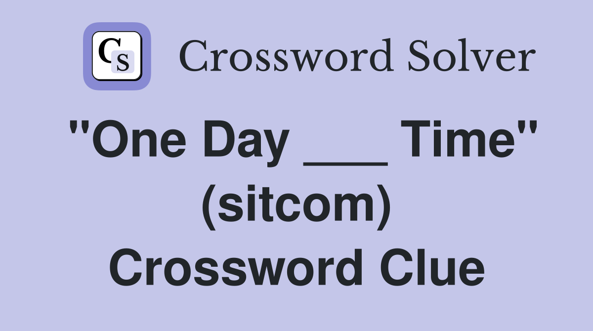 "One Day ___ Time" (sitcom) Crossword Clue