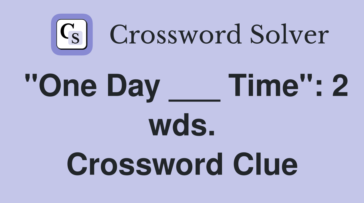 "One Day ___ Time": 2 wds. Crossword Clue