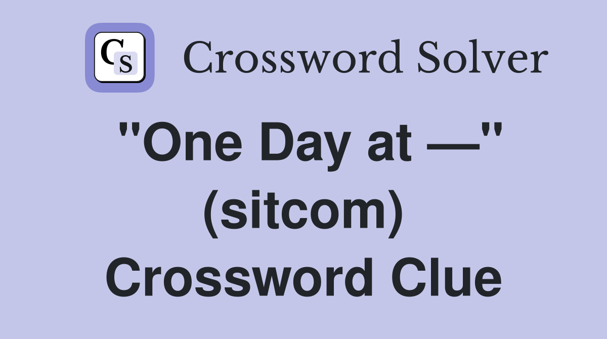 "One Day at —" (sitcom) Crossword Clue