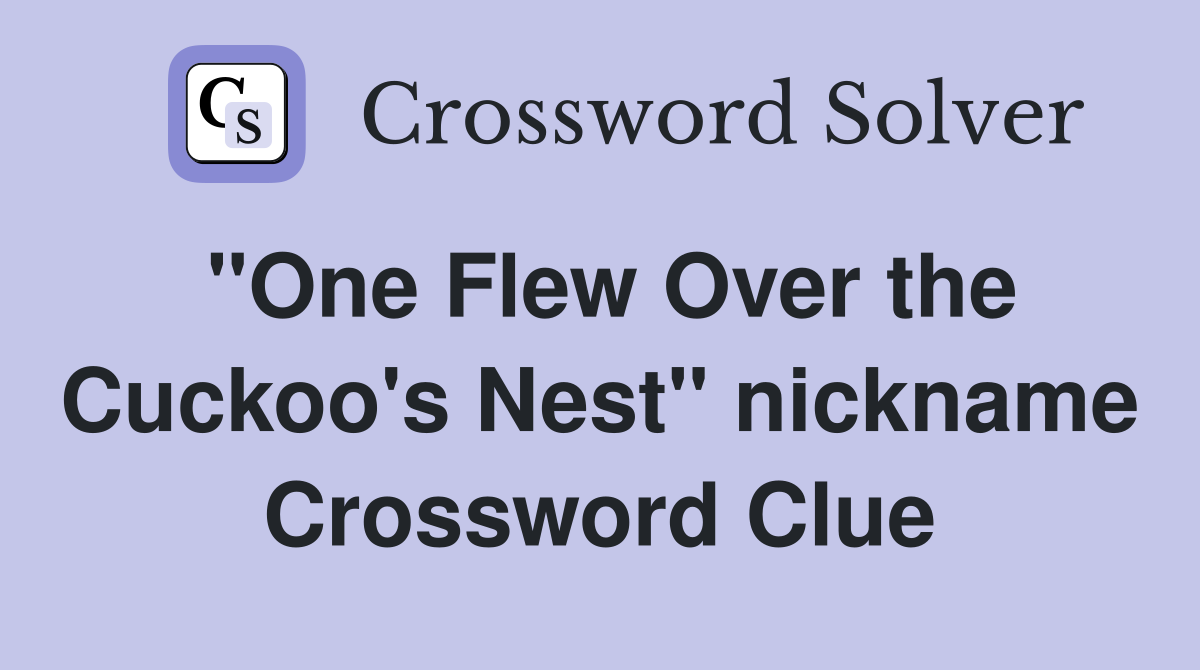 "One Flew Over the Cuckoo's Nest" nickname Crossword Clue