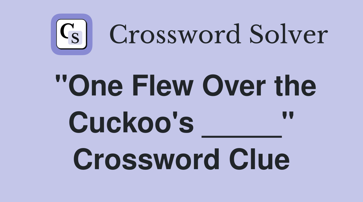 "One Flew Over the Cuckoo's _____" Crossword Clue