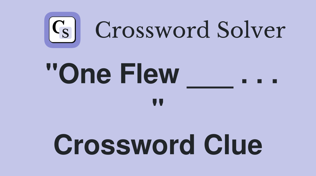 "One Flew ___ . . . " Crossword Clue
