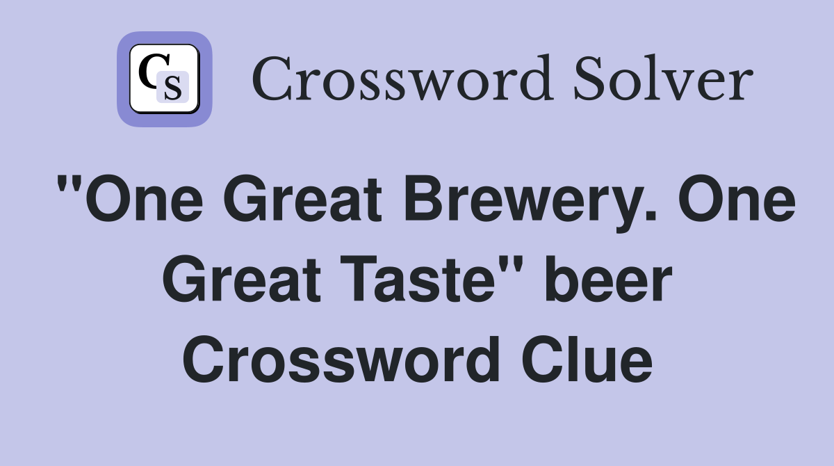 "One Great Brewery. One Great Taste" beer Crossword Clue