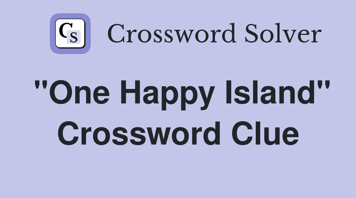"One Happy Island" Crossword Clue