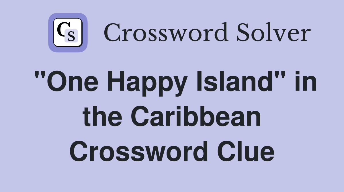 "One Happy Island" in the Caribbean Crossword Clue