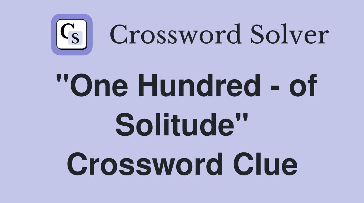 "One Hundred - of Solitude" Crossword Clue