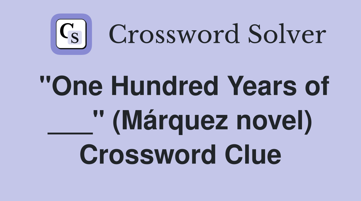 "One Hundred Years of ___" (Márquez novel) Crossword Clue