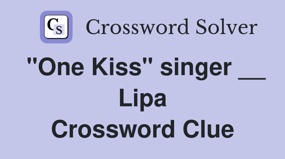 "One Kiss" singer __ Lipa Crossword Clue