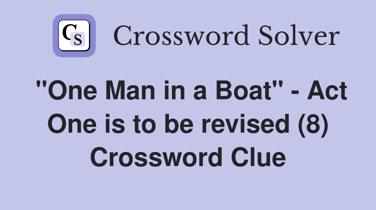 "One Man in a Boat" - Act One is to be revised (8) Crossword Clue