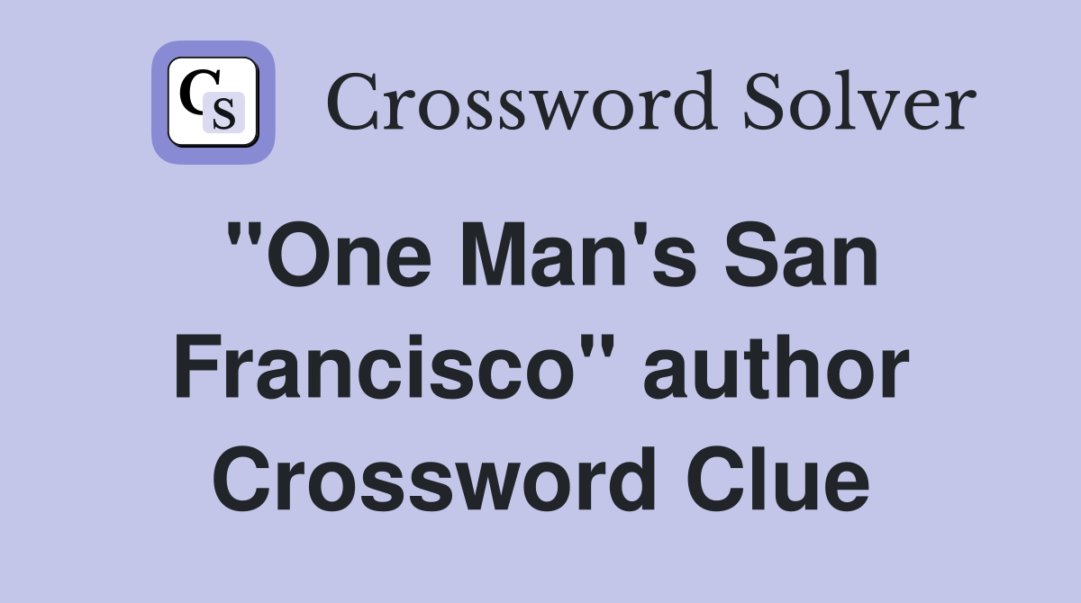 "One Man's San Francisco" author Crossword Clue