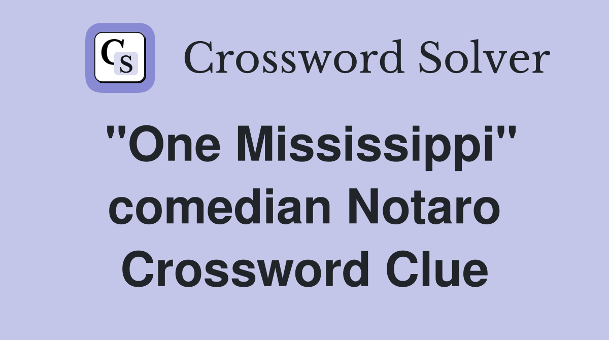 "One Mississippi" comedian Notaro Crossword Clue