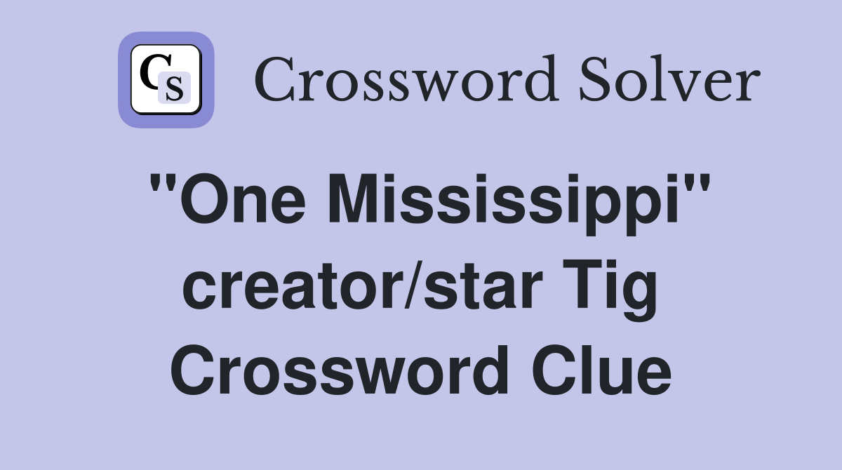 "One Mississippi" creator/star Tig Crossword Clue