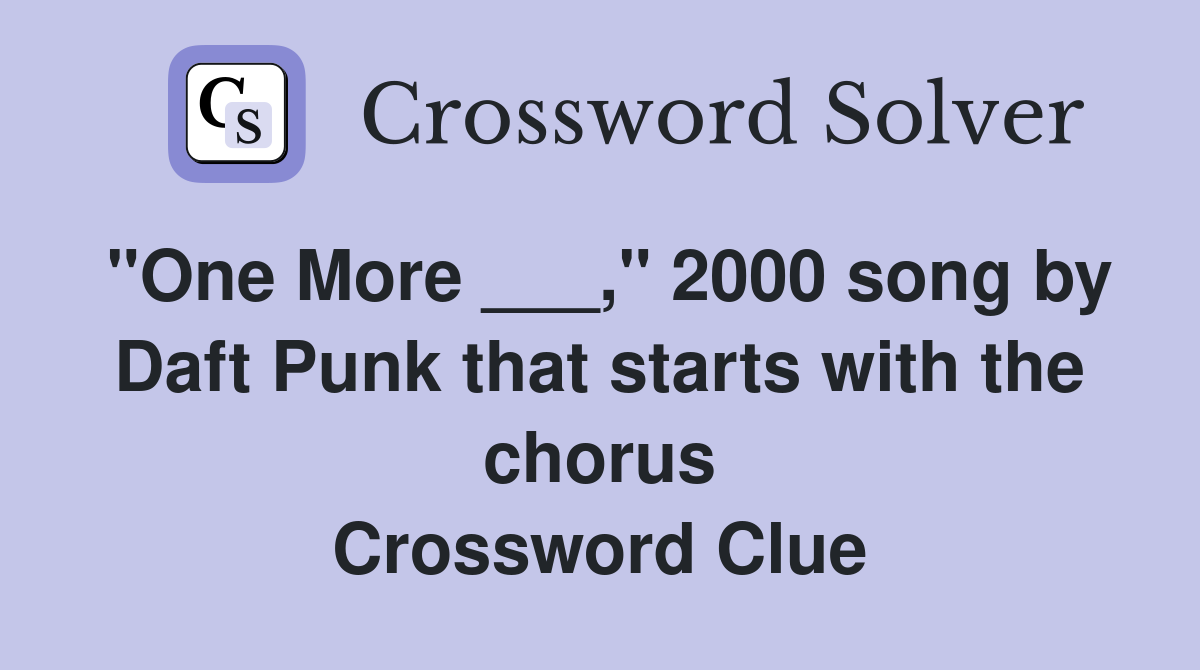 "One More ___," 2000 song by Daft Punk that starts with the chorus Crossword Clue