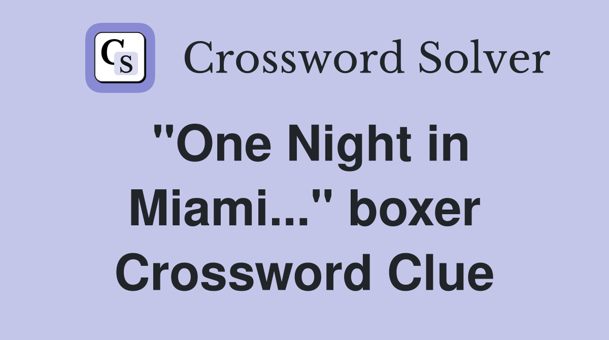 "One Night in Miami..." boxer Crossword Clue