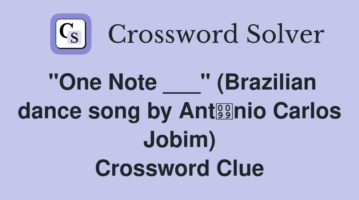 "One Note ___" (Brazilian dance song by Antnio Carlos Jobim) Crossword Clue