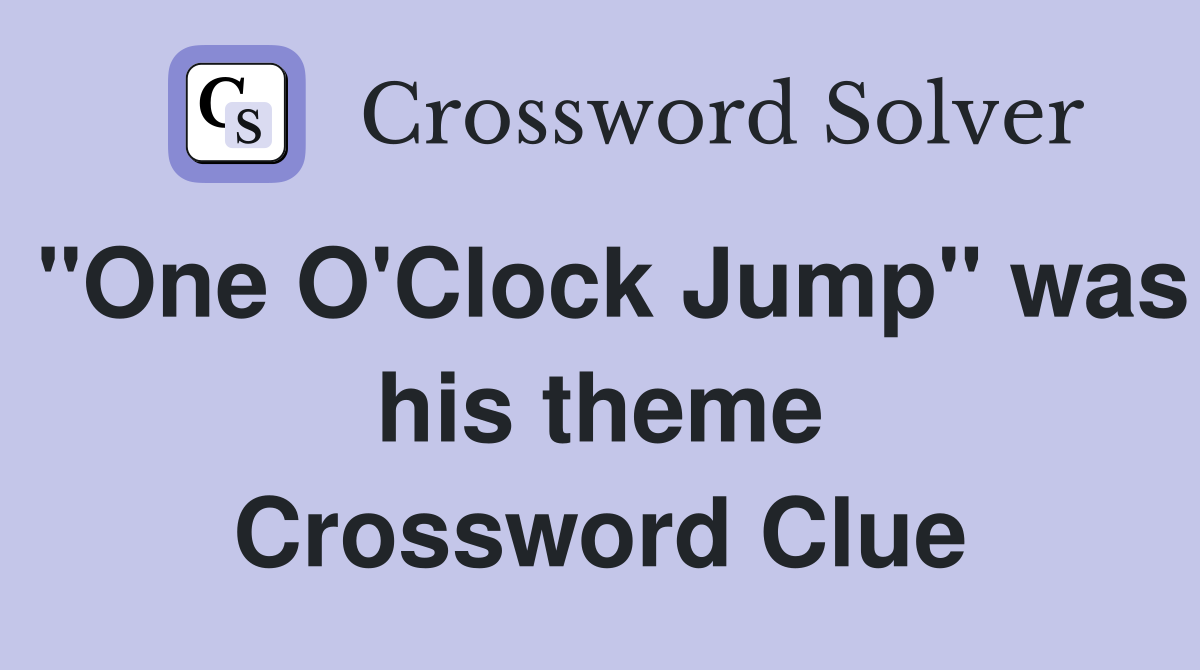 "One O'Clock Jump" was his theme Crossword Clue