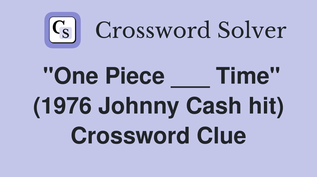 "One Piece ___ Time" (1976 Johnny Cash hit) Crossword Clue