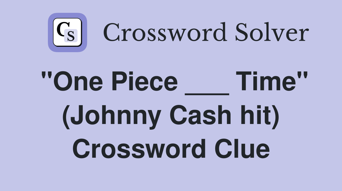 "One Piece ___ Time" (Johnny Cash hit) Crossword Clue