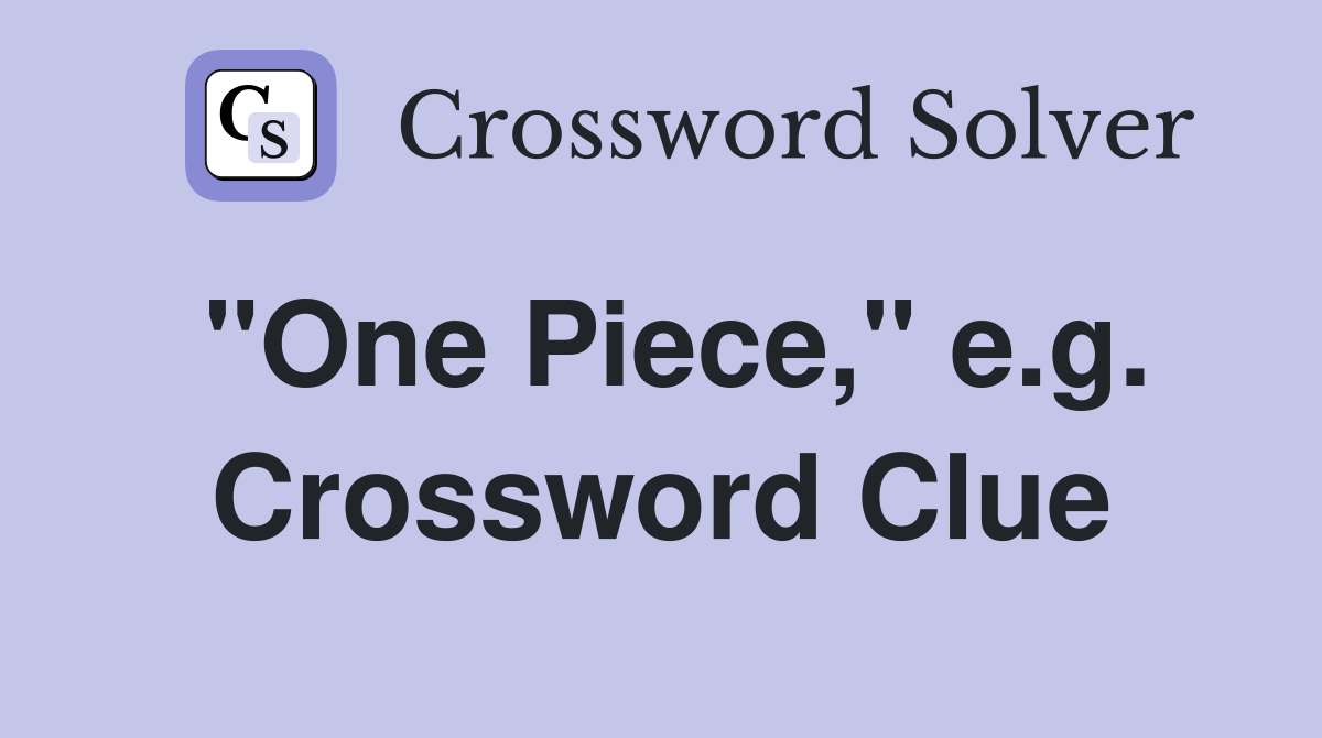 "One Piece," e.g. Crossword Clue