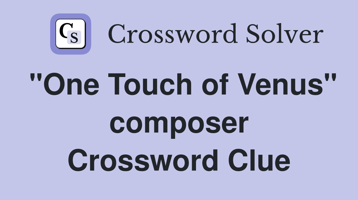 "One Touch of Venus" composer Crossword Clue