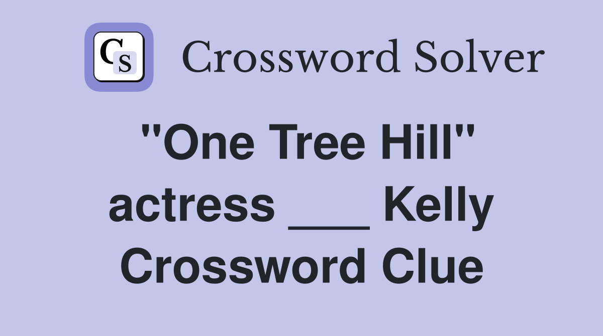 "One Tree Hill" actress ___ Kelly Crossword Clue