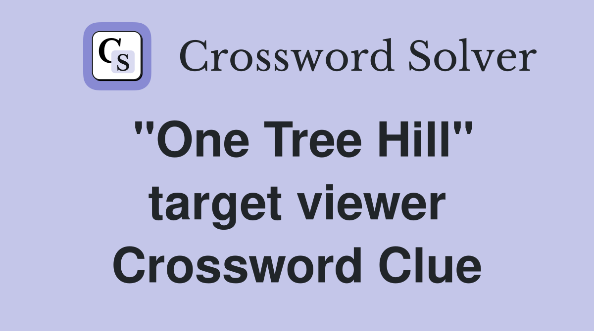 "One Tree Hill" target viewer Crossword Clue