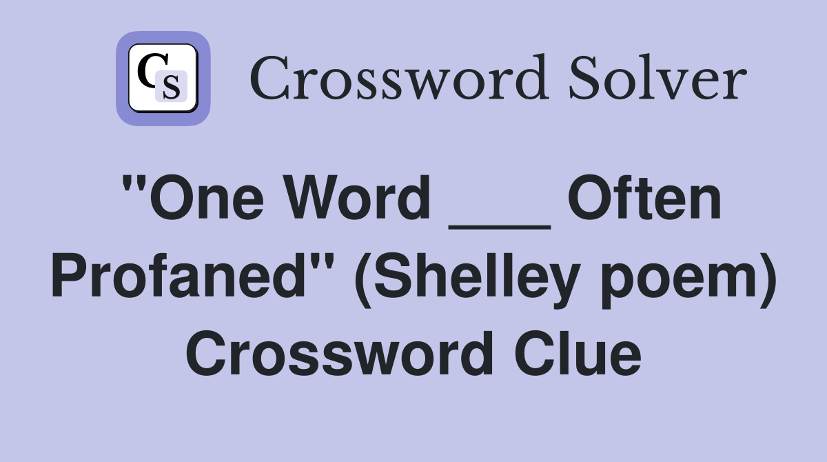 "One Word ___ Often Profaned" (Shelley poem) Crossword Clue