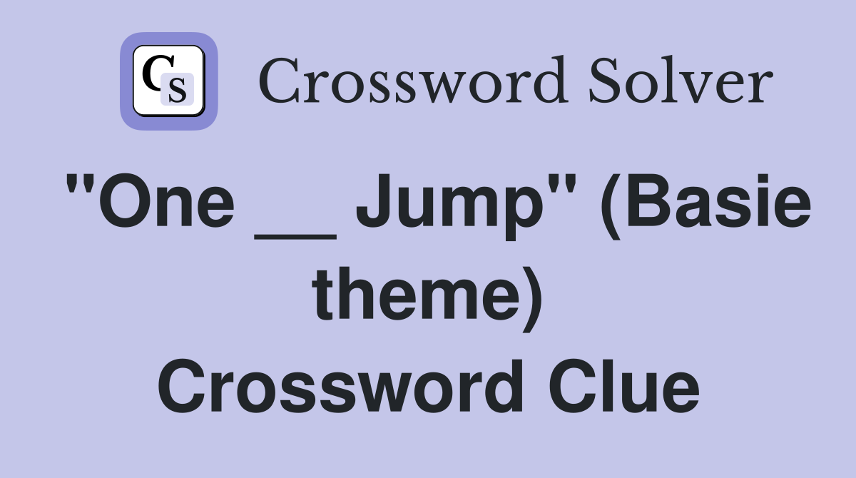 "One __ Jump" (Basie theme) Crossword Clue
