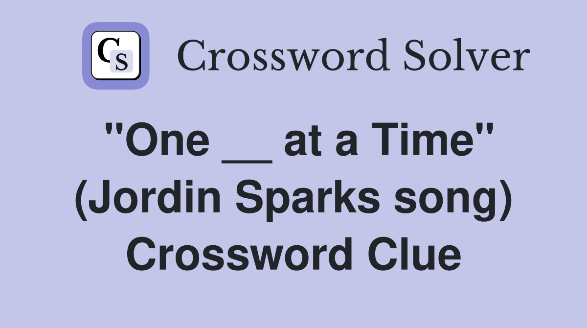 "One __ at a Time" (Jordin Sparks song) Crossword Clue
