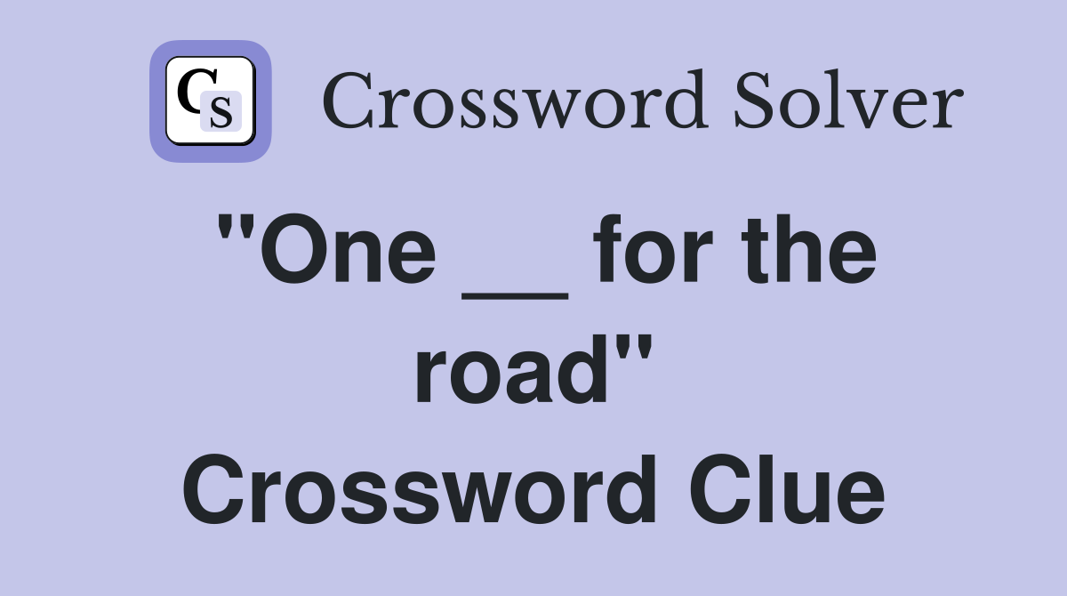 "One __ for the road" Crossword Clue