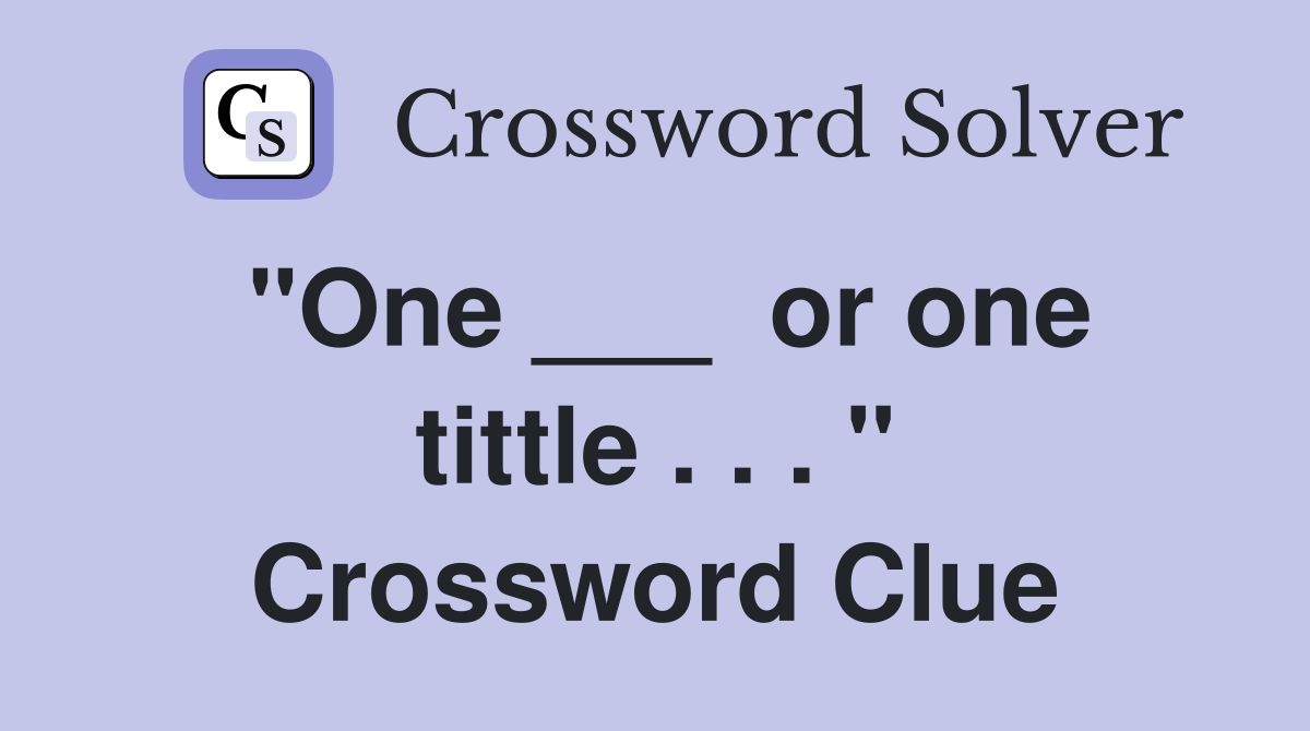 "One ___  or one tittle . . . " Crossword Clue