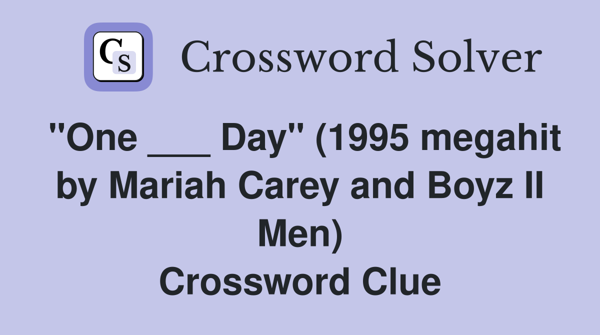 "One ___ Day" (1995 megahit by Mariah Carey and Boyz II Men) Crossword Clue