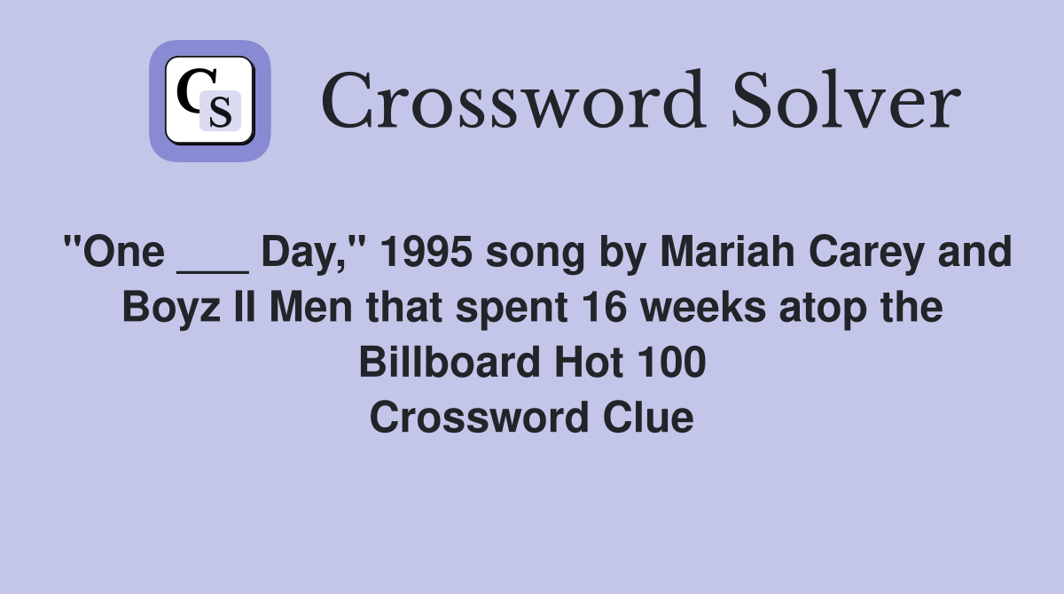 "One ___ Day," 1995 song by Mariah Carey and Boyz II Men that spent 16 weeks atop the Billboard Hot 100 Crossword Clue