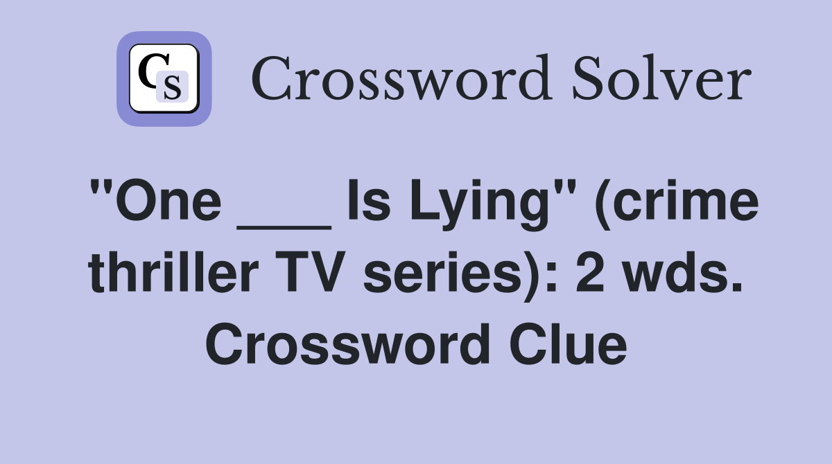 "One ___ Is Lying" (crime thriller TV series): 2 wds. Crossword Clue