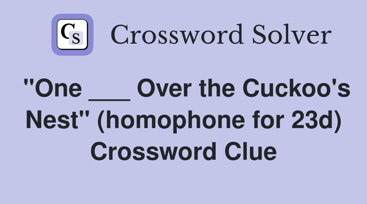 "One ___ Over the Cuckoo's Nest" (homophone for 23d) Crossword Clue