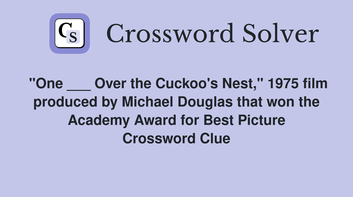 "One ___ Over the Cuckoo's Nest," 1975 film produced by Michael Douglas that won the Academy Award for Best Picture Crossword Clue