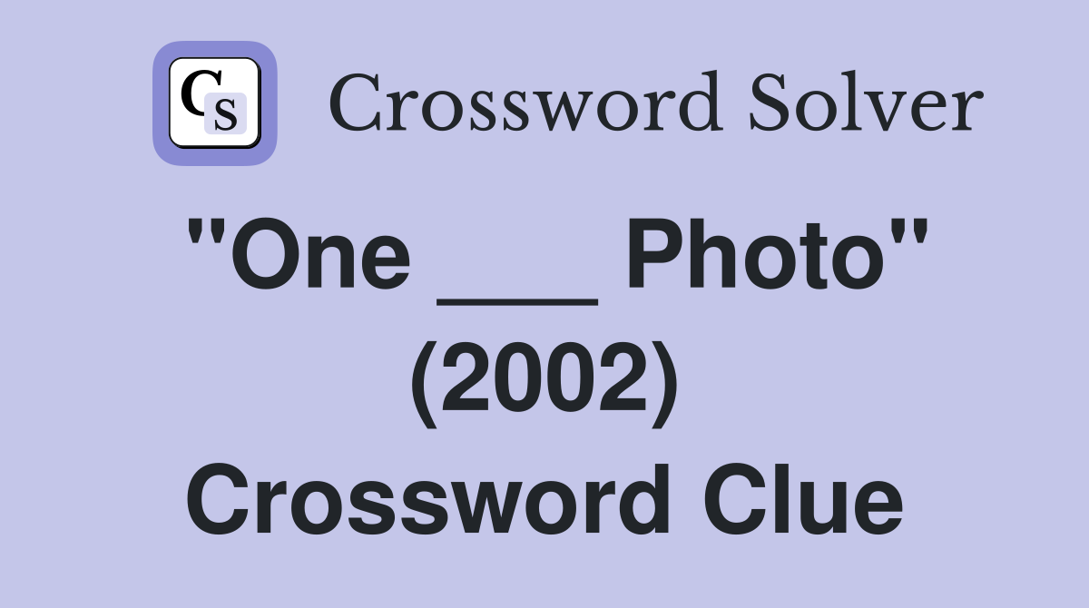 "One ___ Photo" (2002) Crossword Clue